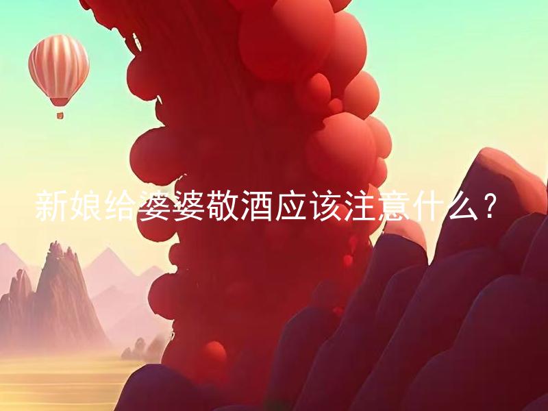 新娘给婆婆敬酒应该注意什么？ 给婆婆敬酒的新娘应该遵循哪些礼仪原则？