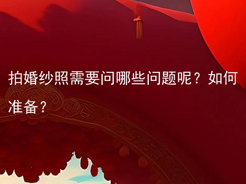 拍婚纱照需要问哪些问题呢？如何准备？