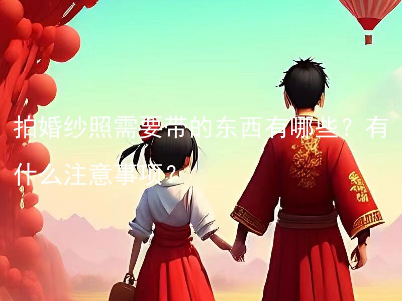拍婚纱照需要带的东西有哪些？有什么注意事项？