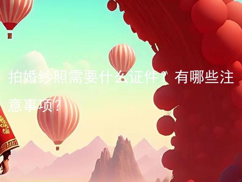 拍婚纱照需要什么证件？有哪些注意事项？