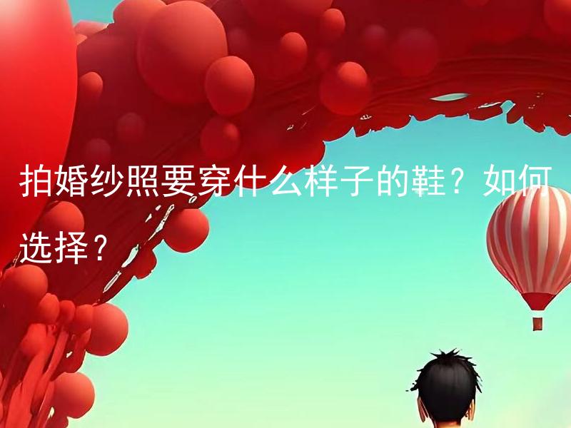拍婚纱照要穿什么样子的鞋？如何选择？